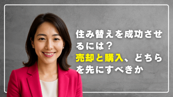 住み替えを成功させるには？売却と購入、どちらを先にすべきか
