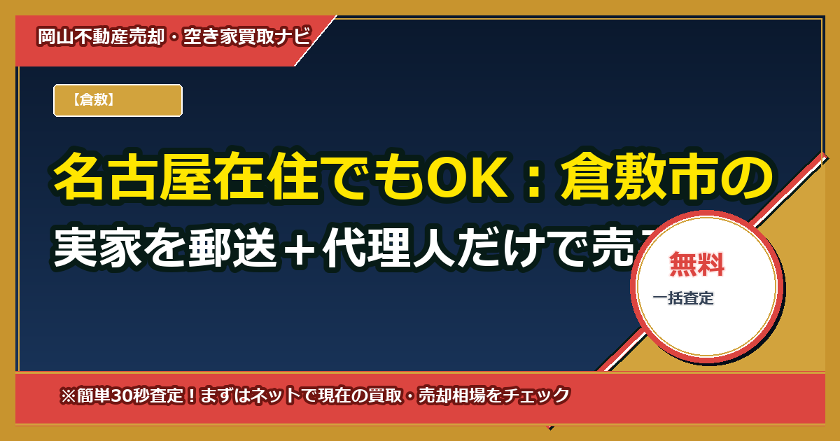 名古屋在住でもOK:倉敷市の実家を郵送+代理人だけで売る全手順【委任状テンプレ付】