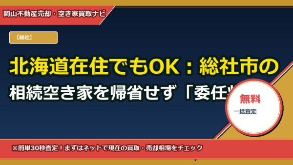 北海道在住でもOK：総社市の相続空き家を帰省せず「委任状」で売却する完全ガイド